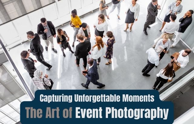 Capturing Unforgettable Moments: The Art of Event Photography