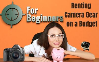 Renting Camera Gear on a Budget: Tips for Beginners